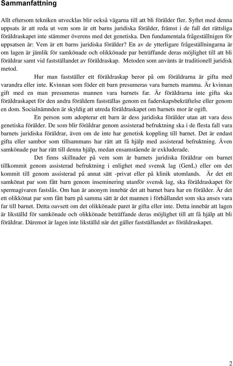 Den fundamentala frågeställnigen för uppsatsen är: Vem är ett barns juridiska förälder?