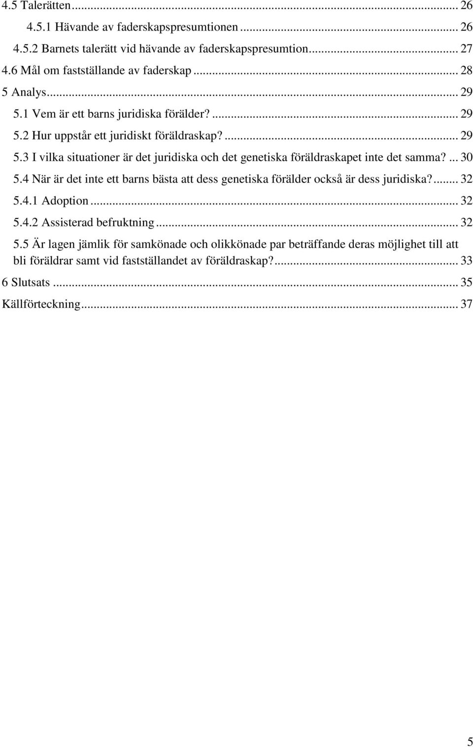 ... 30 5.4 När är det inte ett barns bästa att dess genetiska förälder också är dess juridiska?... 32 5.