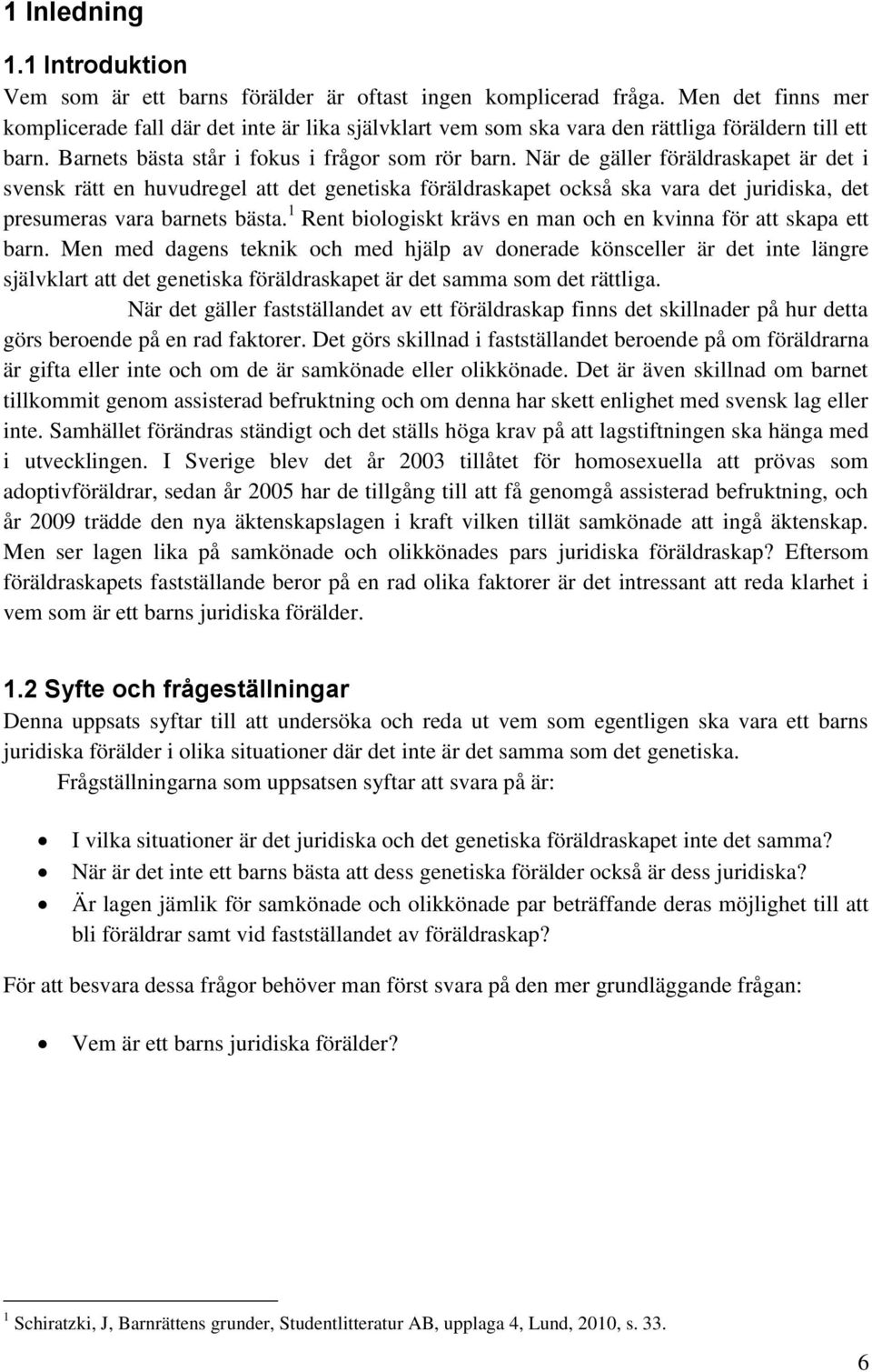 När de gäller föräldraskapet är det i svensk rätt en huvudregel att det genetiska föräldraskapet också ska vara det juridiska, det presumeras vara barnets bästa.