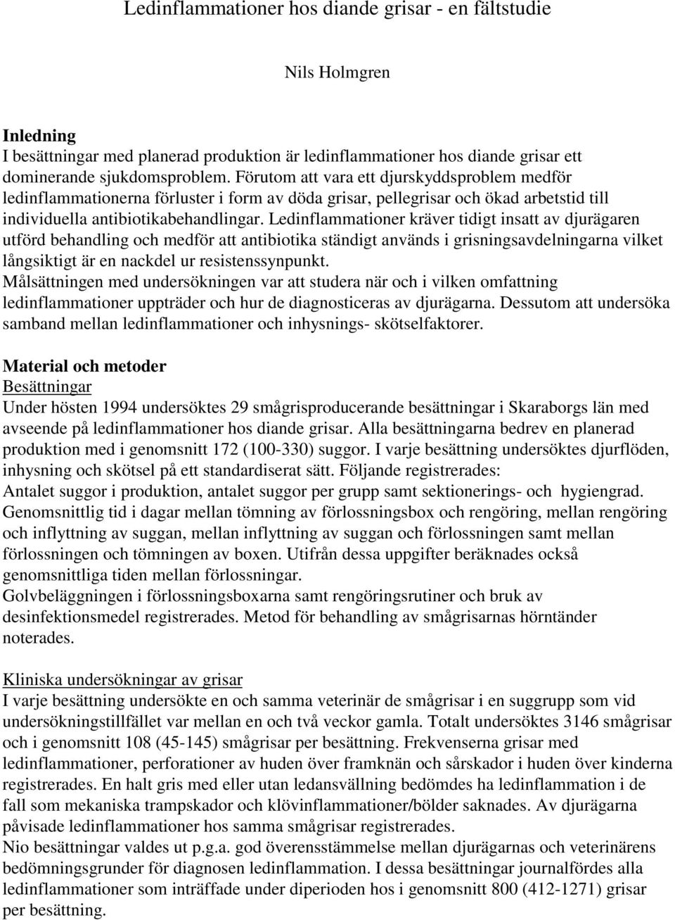 Ledinflammationer kräver tidigt insatt av djurägaren utförd behandling och medför att antibiotika ständigt används i grisningsavdelningarna vilket långsiktigt är en nackdel ur resistenssynpunkt.