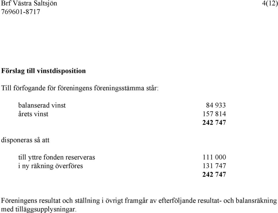 till yttre fonden reserveras 111 000 i ny räkning överföres 131 747 242 747 Föreningens