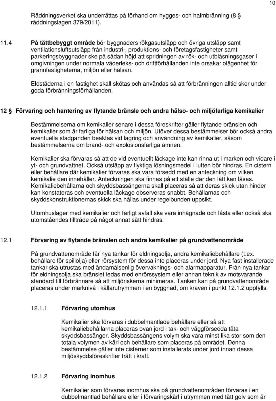 att spridningen av rök- och utblåsningsgaser i omgivningen under normala väderleks- och driftförhållanden inte orsakar olägenhet för grannfastigheterna, miljön eller hälsan.