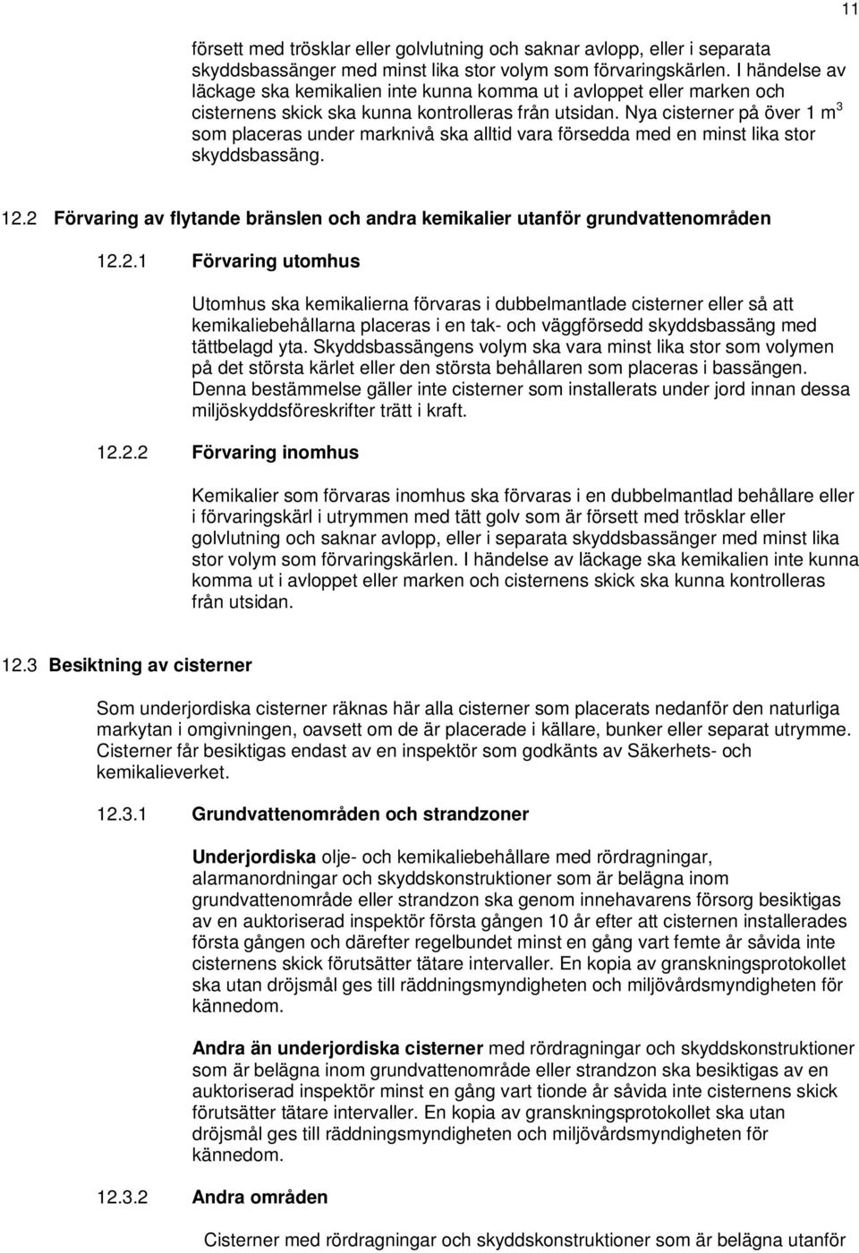 Nya cisterner på över 1 m 3 som placeras under marknivå ska alltid vara försedda med en minst lika stor skyddsbassäng. 11 12.