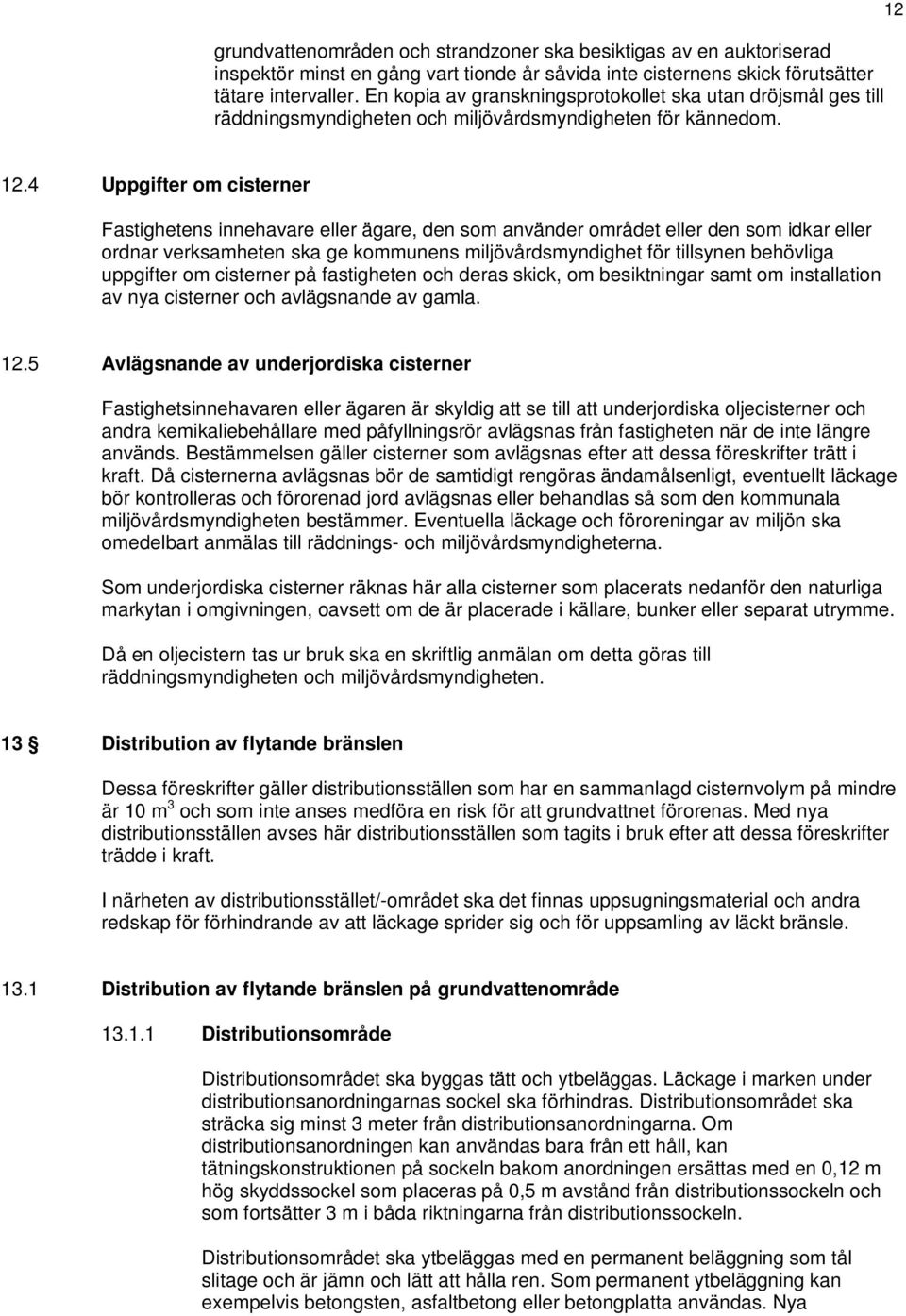 4 Uppgifter om cisterner Fastighetens innehavare eller ägare, den som använder området eller den som idkar eller ordnar verksamheten ska ge kommunens miljövårdsmyndighet för tillsynen behövliga