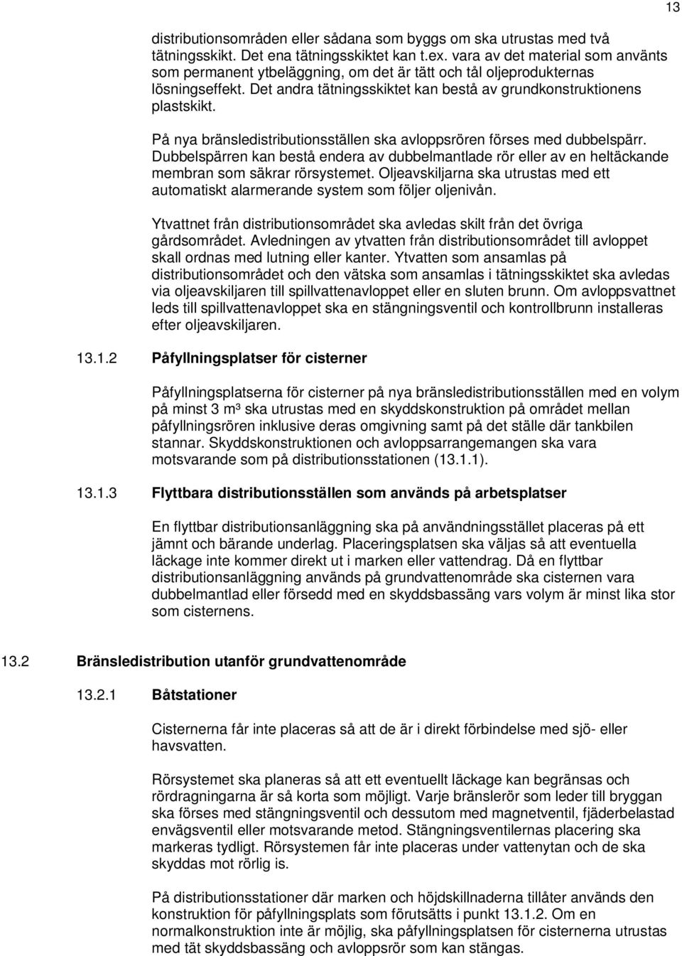 På nya bränsledistributionsställen ska avloppsrören förses med dubbelspärr. Dubbelspärren kan bestå endera av dubbelmantlade rör eller av en heltäckande membran som säkrar rörsystemet.