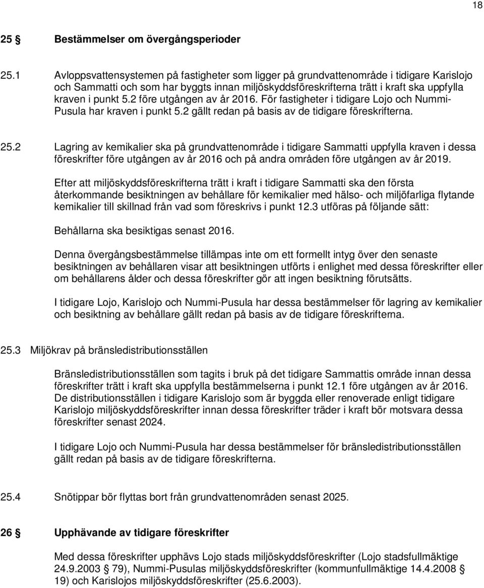 2 före utgången av år 2016. För fastigheter i tidigare Lojo och Nummi- Pusula har kraven i punkt 5.2 gällt redan på basis av de tidigare föreskrifterna. 25.