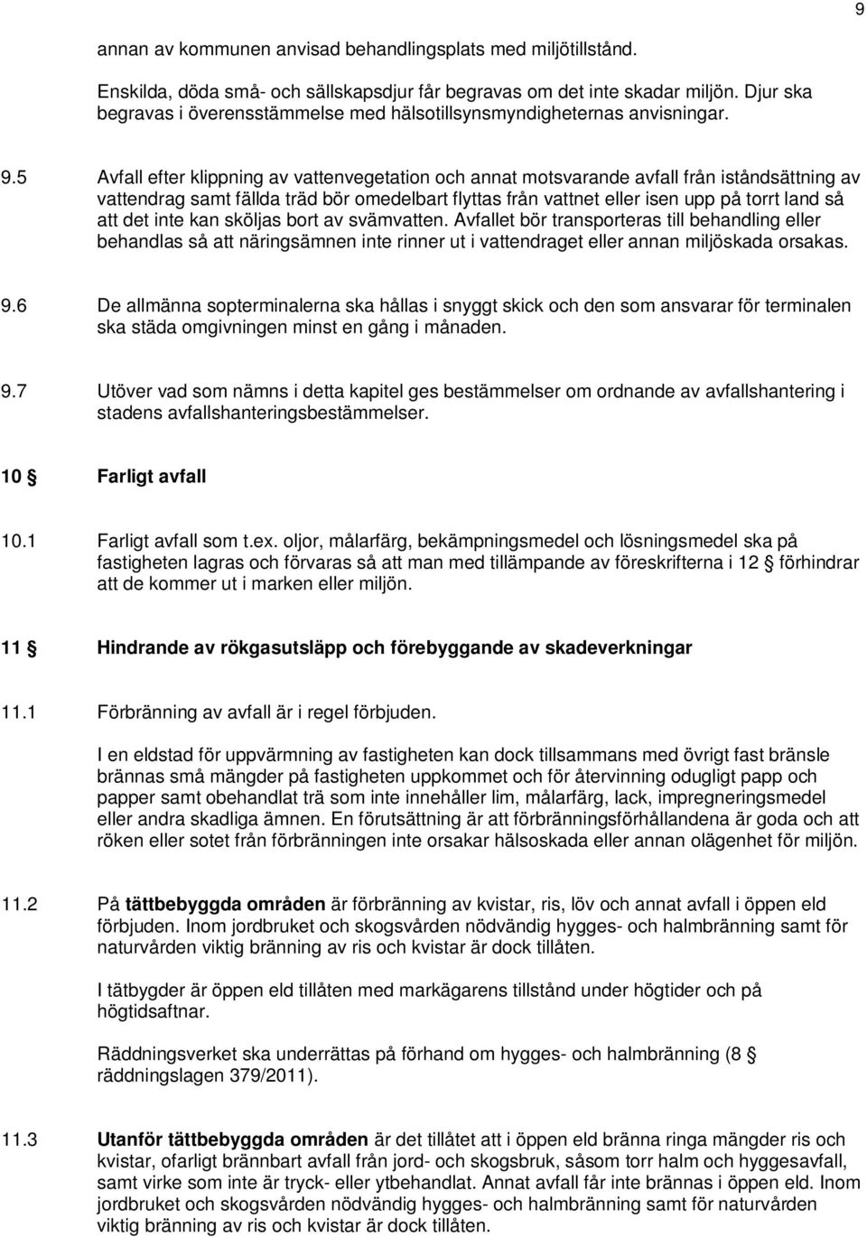 5 Avfall efter klippning av vattenvegetation och annat motsvarande avfall från iståndsättning av vattendrag samt fällda träd bör omedelbart flyttas från vattnet eller isen upp på torrt land så att