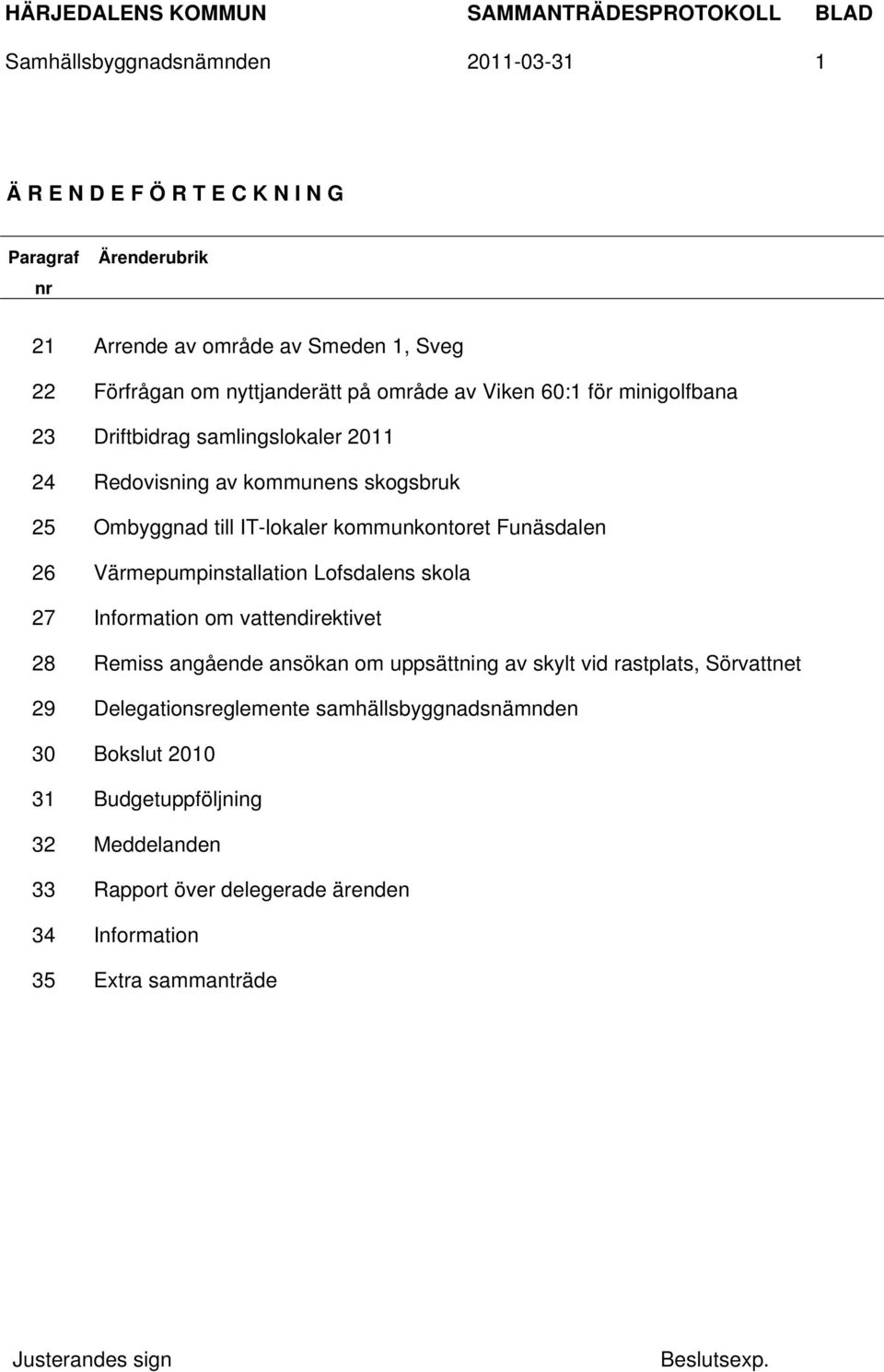 Funäsdalen 26 Värmepumpinstallation Lofsdalens skola 27 Information om vattendirektivet 28 Remiss angående ansökan om uppsättning av skylt vid rastplats, Sörvattnet