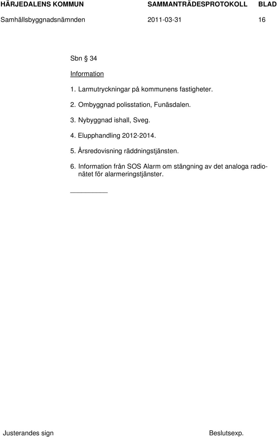 3. Nybyggnad ishall, Sveg. 4. Elupphandling 2012-2014. 5.