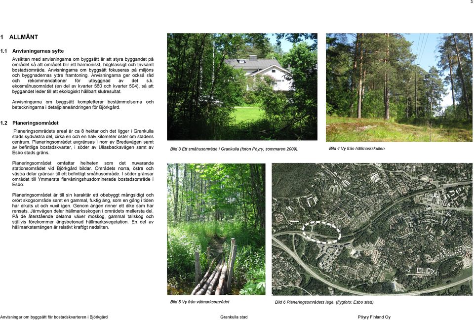 Anvisningarna om byggsätt kompletterar bestämmelserna och beteckningarna i detaljplaneändringen för Björkgård. 1.
