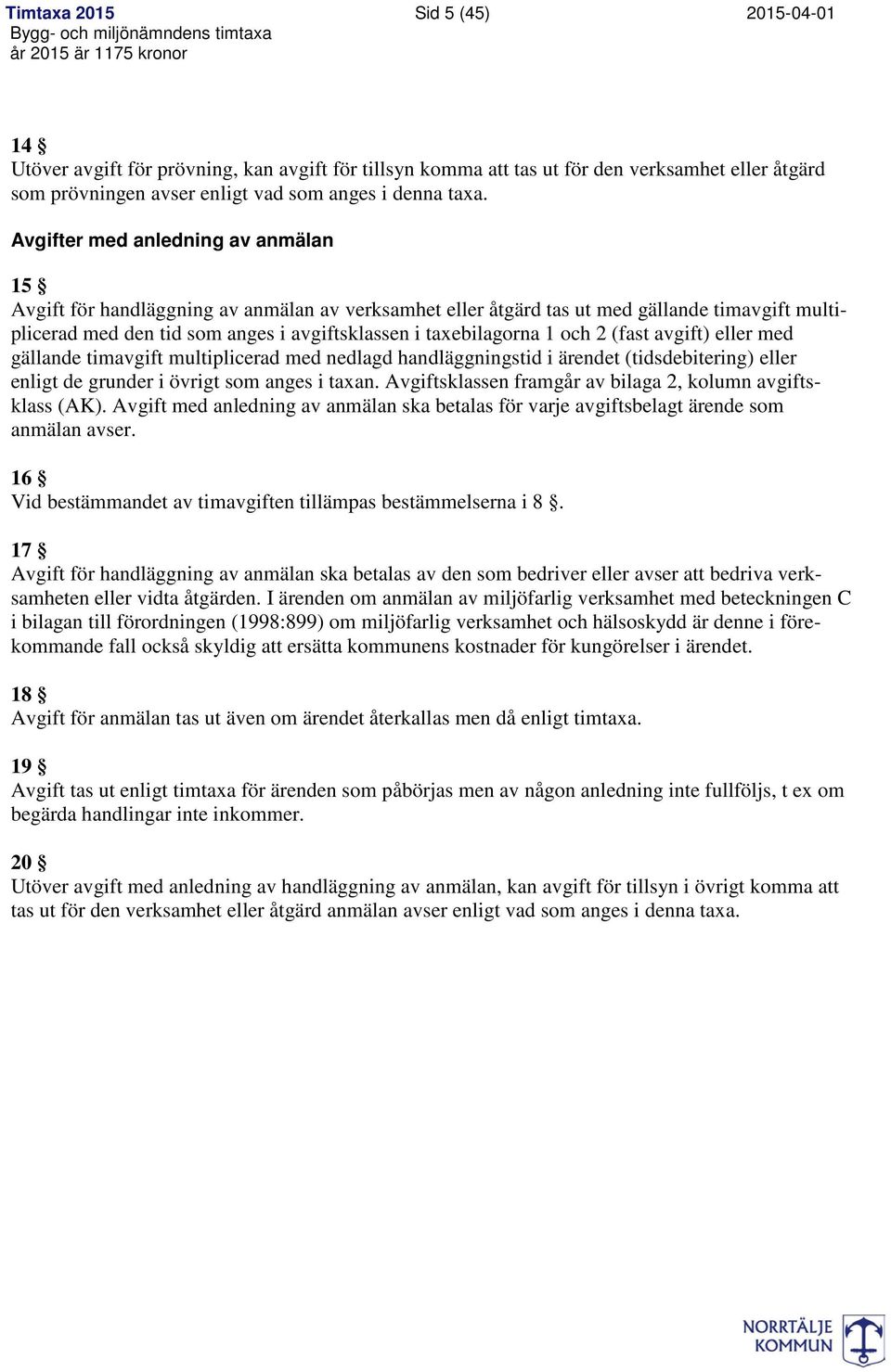 avgift) eller med gällande timavgift multiplicerad med nedlagd handläggningstid i ärendet (tidsdebitering) eller enligt de grunder i övrigt som anges i taxan.