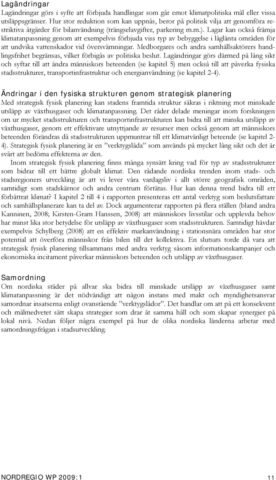 Lagar kan också främja klimatanpassning genom att exempelvis förbjuda viss typ av bebyggelse i låglänta områden för att undvika vattenskador vid översvämningar.