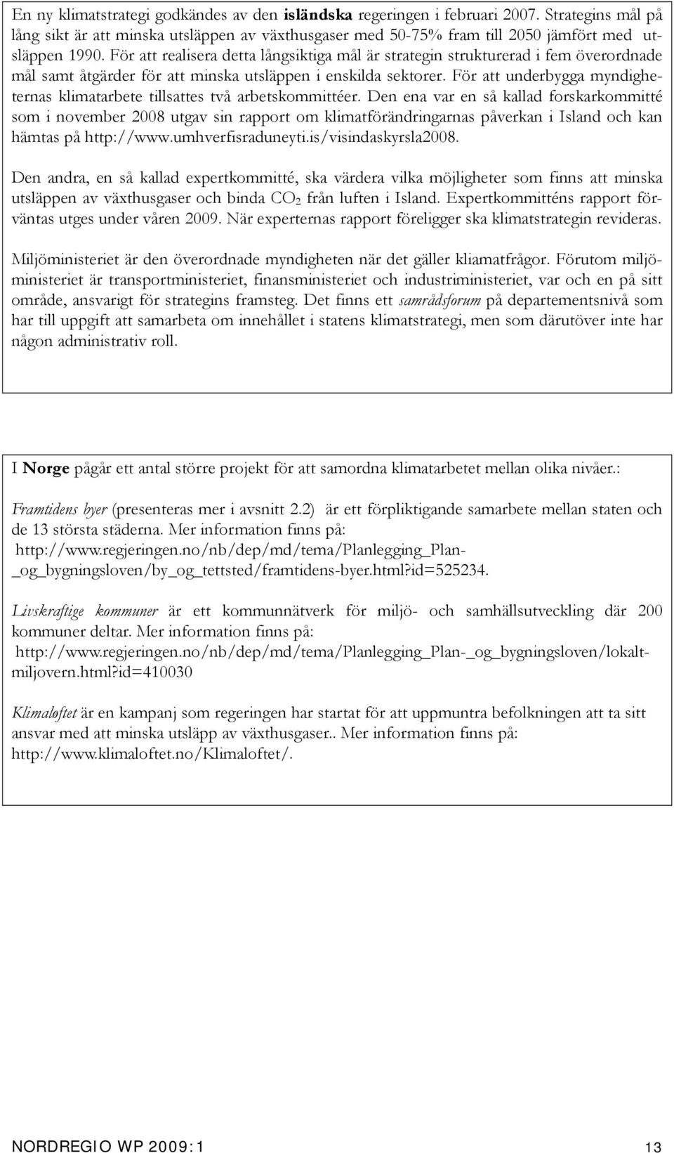 För att underbygga myndigheternas klimatarbete tillsattes två arbetskommittéer.