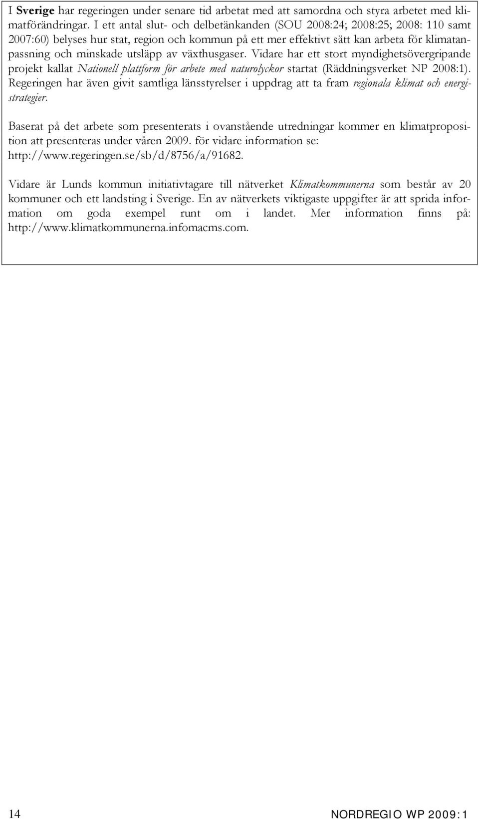 av växthusgaser. Vidare har ett stort myndighetsövergripande projekt kallat Nationell plattform för arbete med naturolyckor startat (Räddningsverket NP 2008:1).