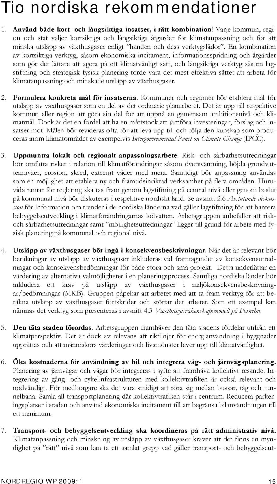 En kombination av kortsiktiga verktyg, såsom ekonomiska incitament, informationsspridning och åtgärder som gör det lättare att agera på ett klimatvänligt sätt, och långsiktiga verktyg såsom