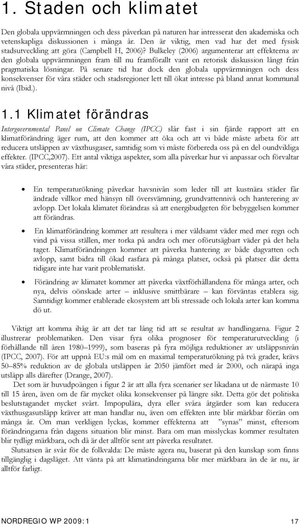 Bulkeley (2006) argumenterar att effekterna av den globala uppvärmningen fram till nu framförallt varit en retorisk diskussion långt från pragmatiska lösningar.