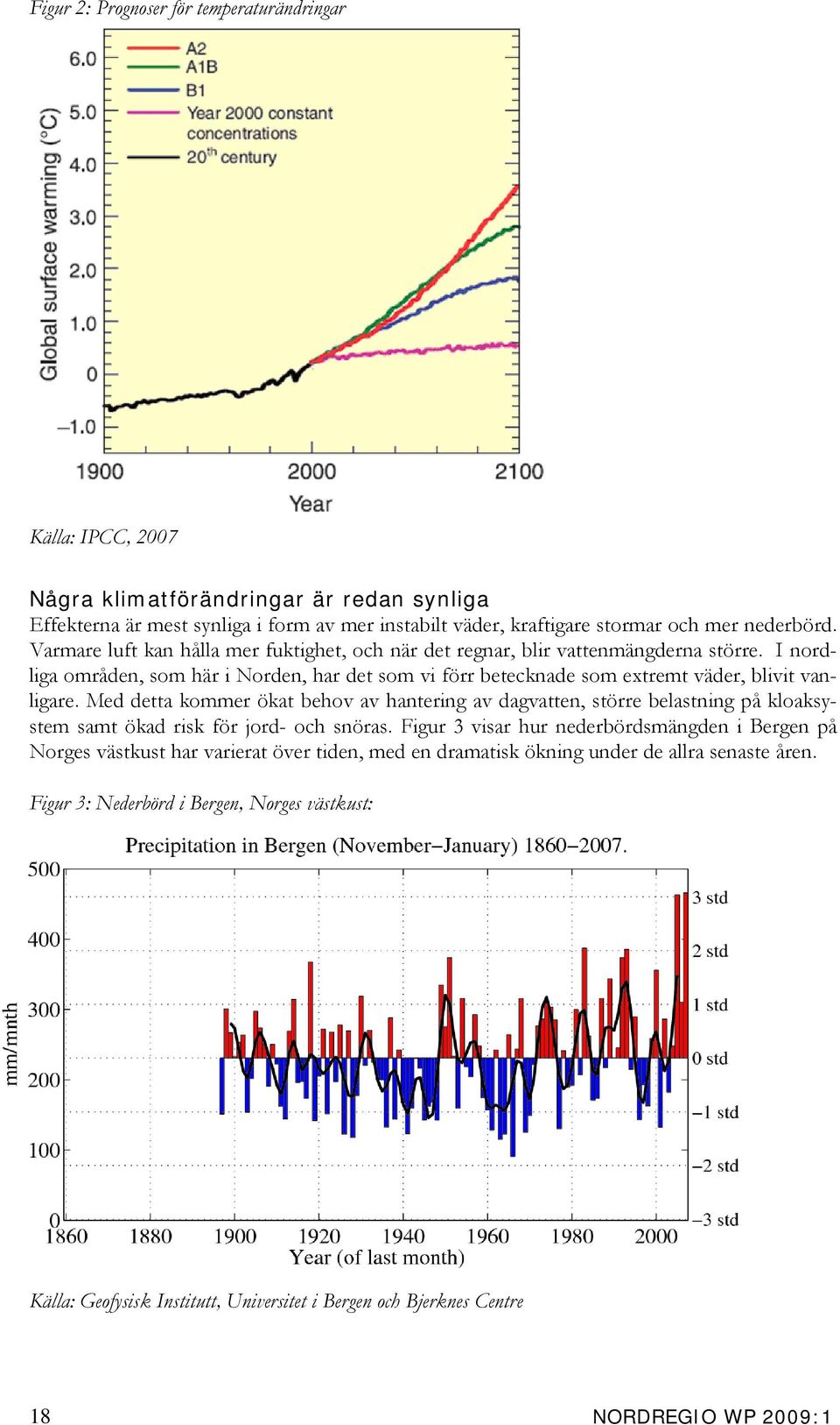 Med detta kommer ökat behov av hantering av dagvatten, större belastning på kloaksystem samt ökad risk för jord- och snöras.