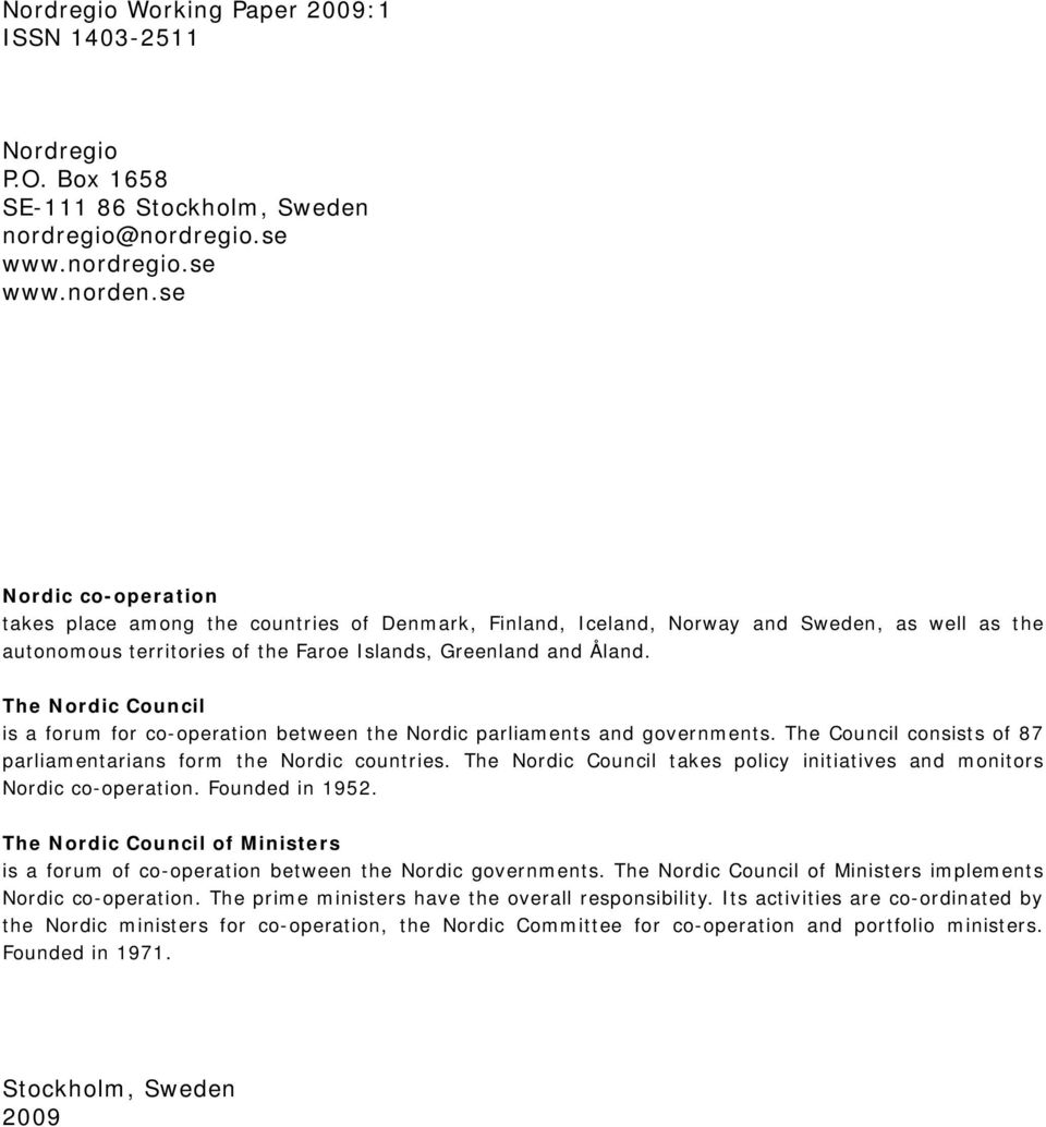 The Nordic Council is a forum for co-operation between the Nordic parliaments and governments. The Council consists of 87 parliamentarians form the Nordic countries.