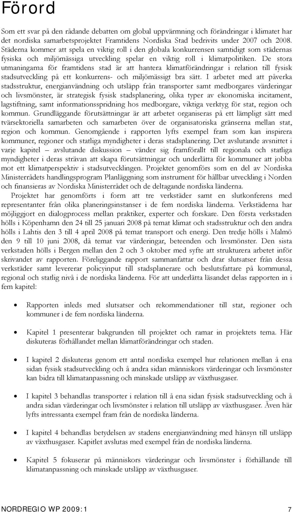 De stora utmaningarna för framtidens stad är att hantera klimatförändringar i relation till fysisk stadsutveckling på ett konkurrens- och miljömässigt bra sätt.