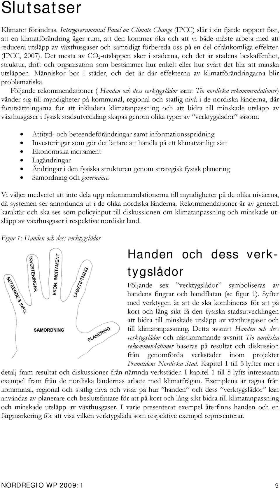 växthusgaser och samtidigt förbereda oss på en del ofrånkomliga effekter. (IPCC, 2007).