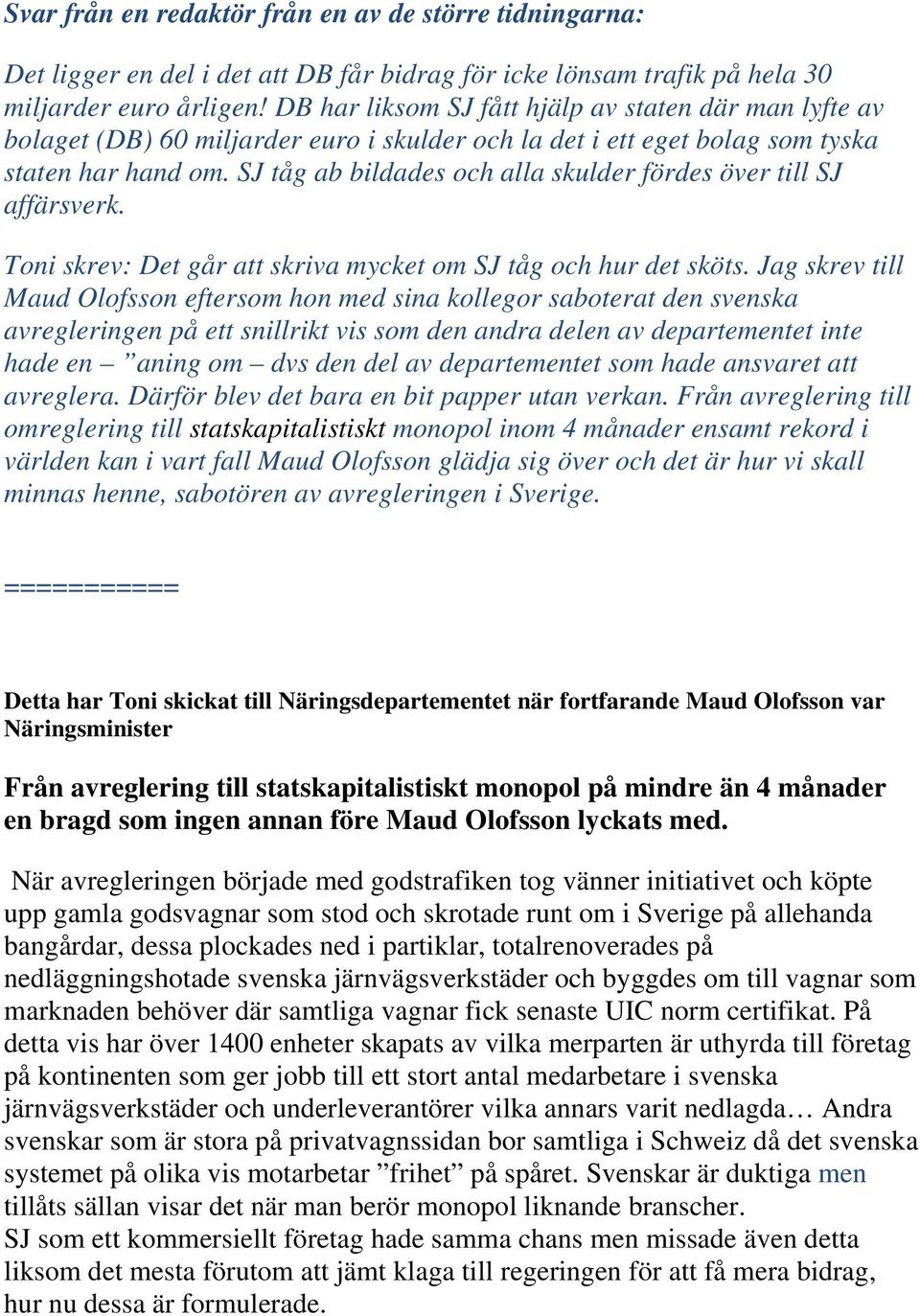 SJ tåg ab bildades och alla skulder fördes över till SJ affärsverk. Toni skrev: Det går att skriva mycket om SJ tåg och hur det sköts.