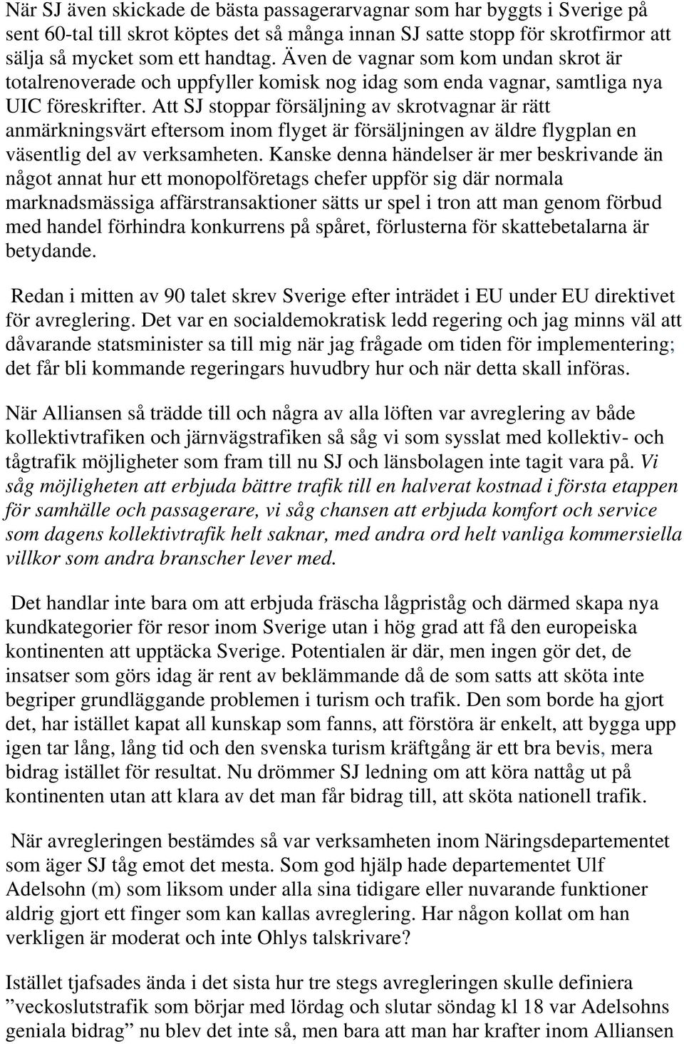 Att SJ stoppar försäljning av skrotvagnar är rätt anmärkningsvärt eftersom inom flyget är försäljningen av äldre flygplan en väsentlig del av verksamheten.