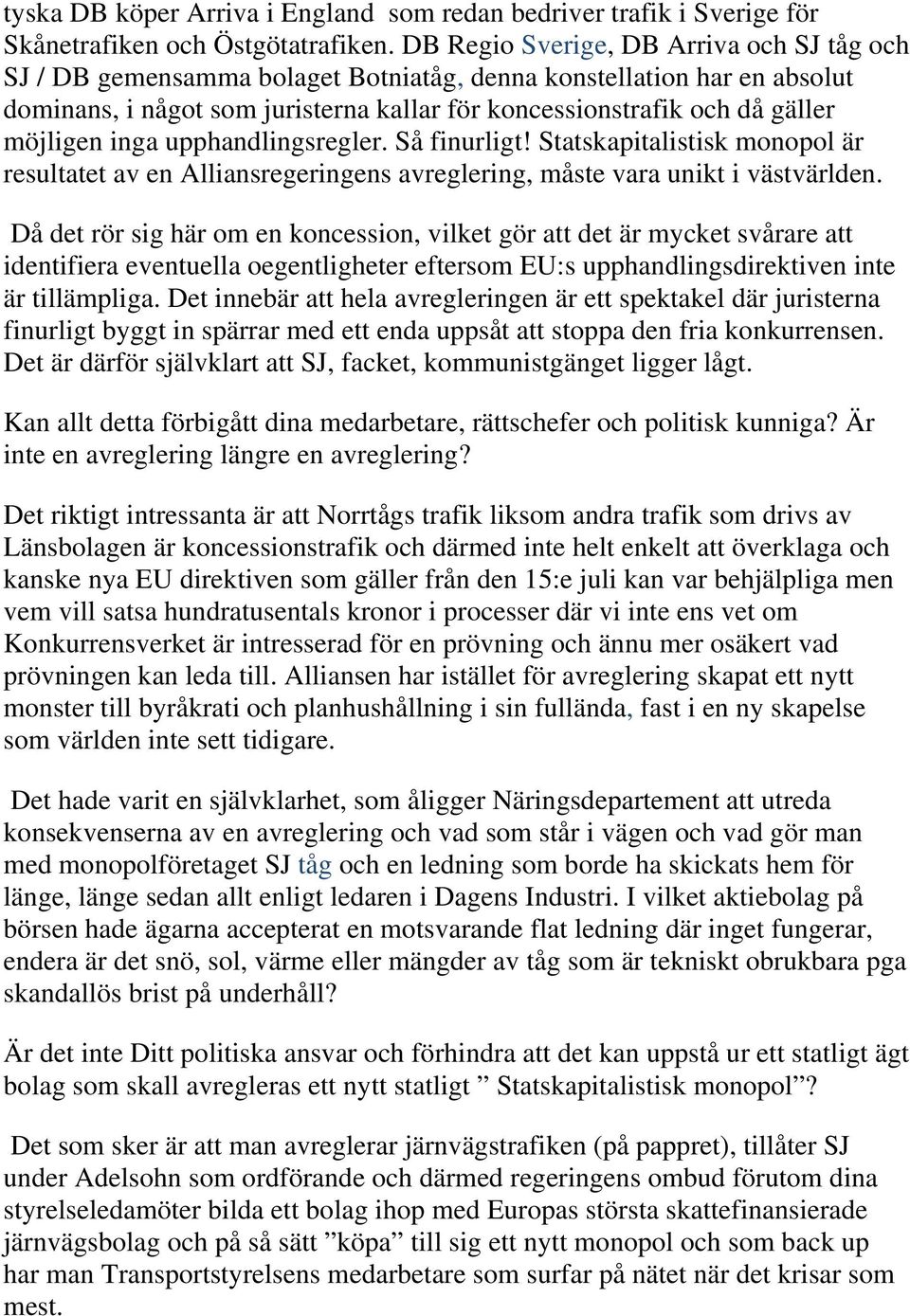 möjligen inga upphandlingsregler. Så finurligt! Statskapitalistisk monopol är resultatet av en Alliansregeringens avreglering, måste vara unikt i västvärlden.