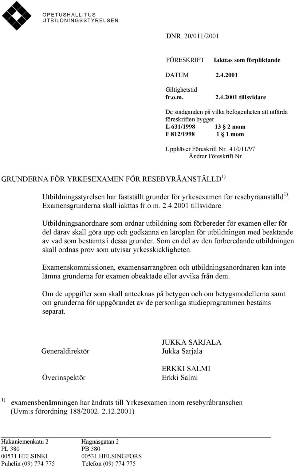 41/011/97 Ändrar Föreskrift Nr. GRUNDERNA FÖR YRKESEXAMEN FÖR RESEBYRÅANSTÄLLD 1) Utbildningsstyrelsen har fastställt grunder för yrkesexamen för resebyråanställd 1).