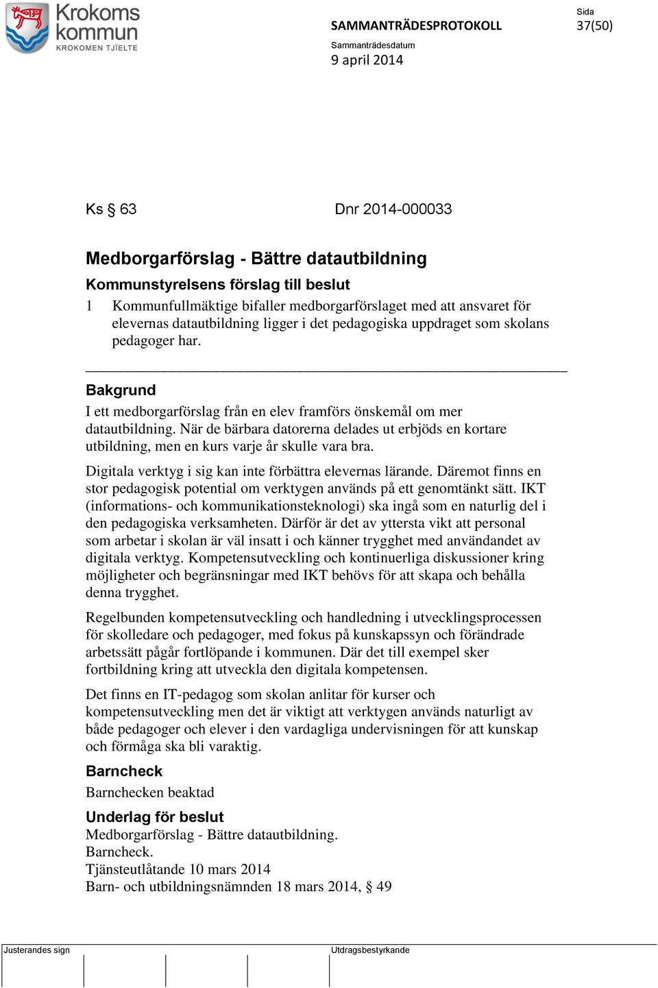 Bakgrund I ett medborgarförslag från en elev framförs önskemål om mer datautbildning. När de bärbara datorerna delades ut erbjöds en kortare utbildning, men en kurs varje år skulle vara bra.