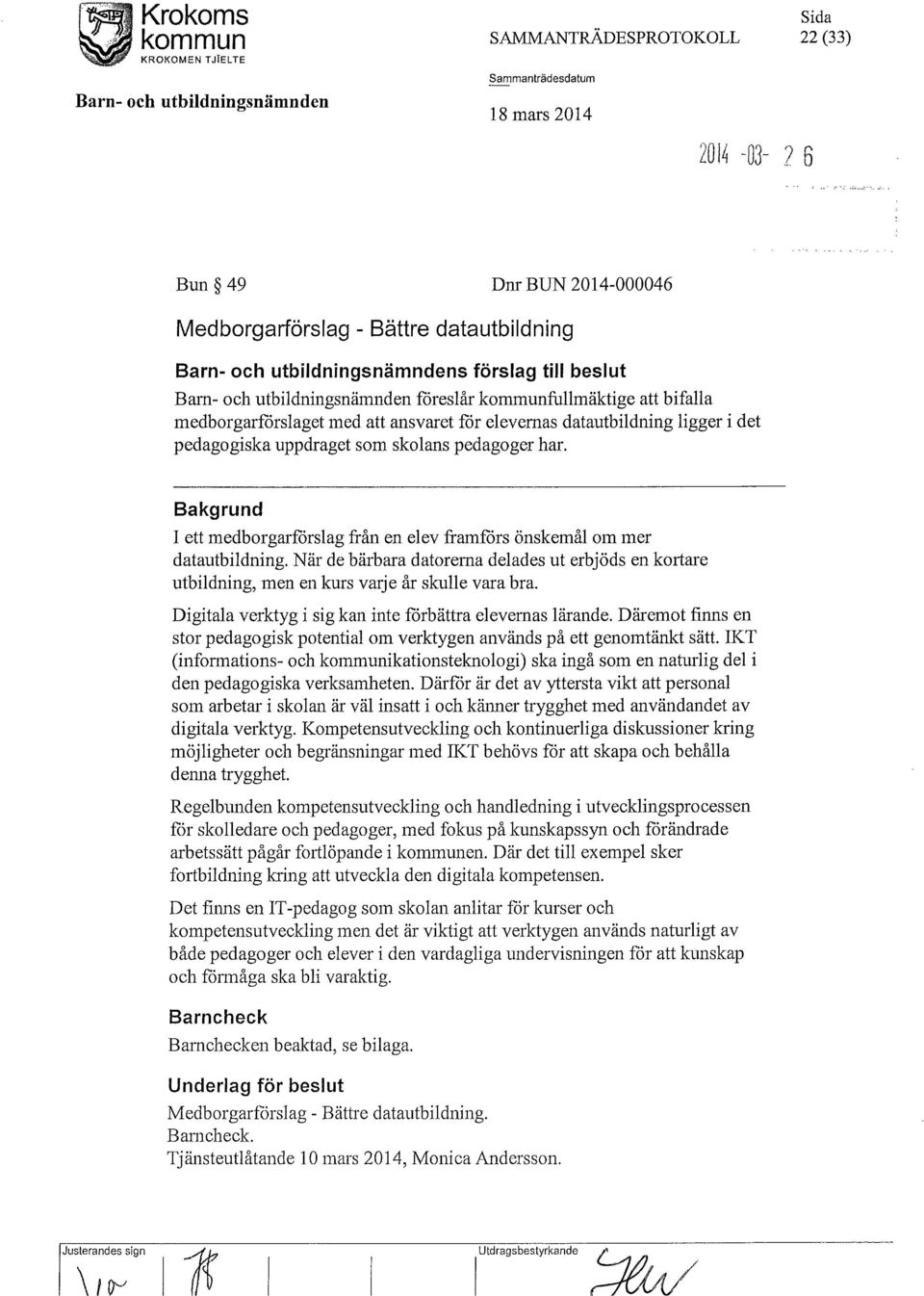 ligger i det pedagogiska uppdraget som skolans pedagoger har. Bakgrund I ett medborgarförslag från en elev framförs önskemål om mer datautbildning.