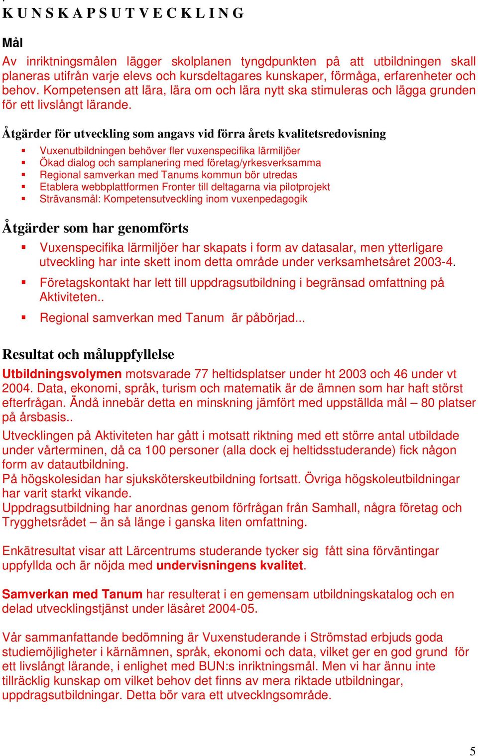 Åtgärder för utveckling som angavs vid förra årets kvalitetsredovisning Vuxenutbildningen behöver fler vuxenspecifika lärmiljöer Ökad dialog och samplanering med företag/yrkesverksamma Regional