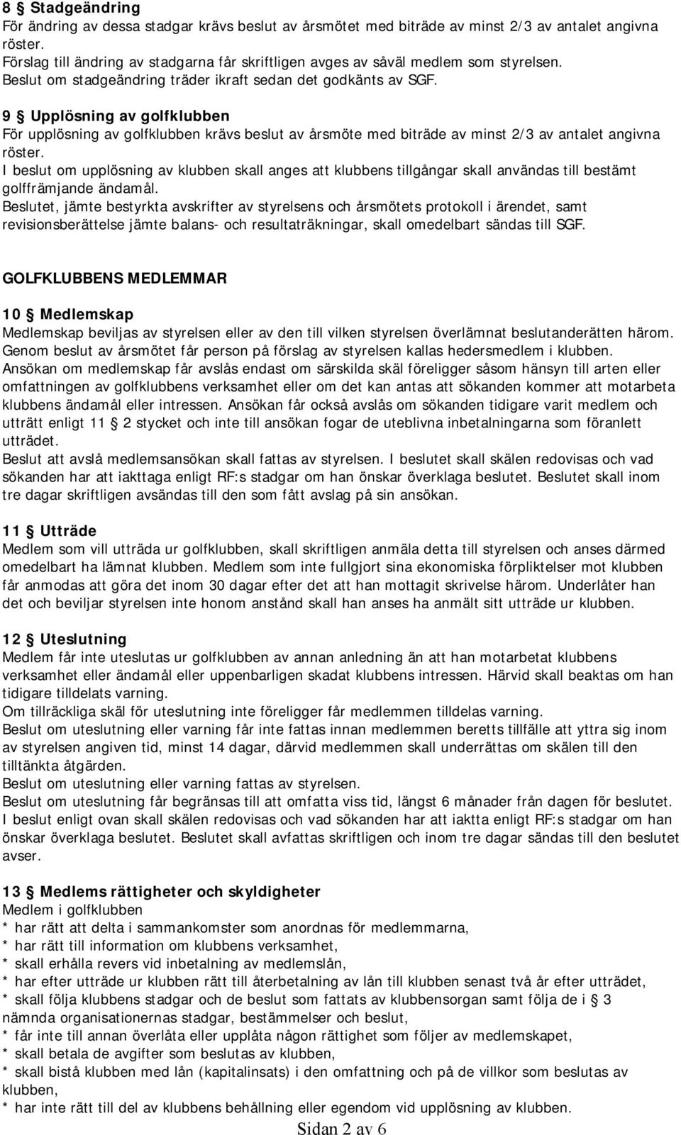 9 Upplösning av golfklubben För upplösning av golfklubben krävs beslut av årsmöte med biträde av minst 2/3 av antalet angivna röster.