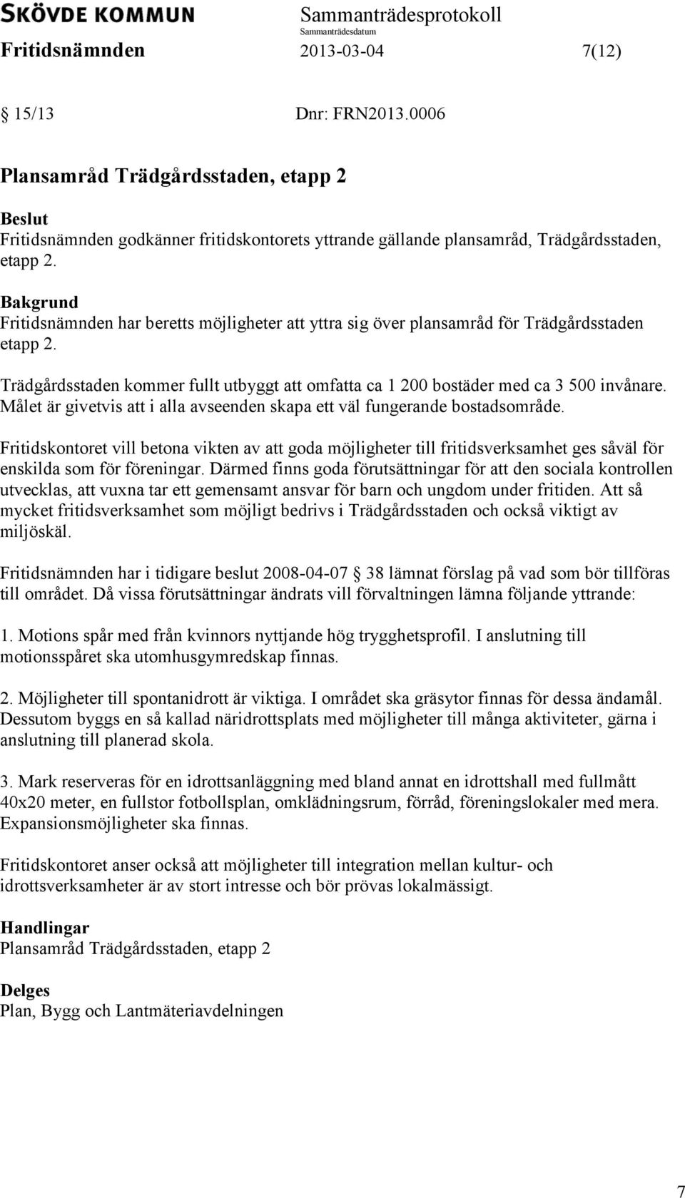 Målet är givetvis att i alla avseenden skapa ett väl fungerande bostadsområde.