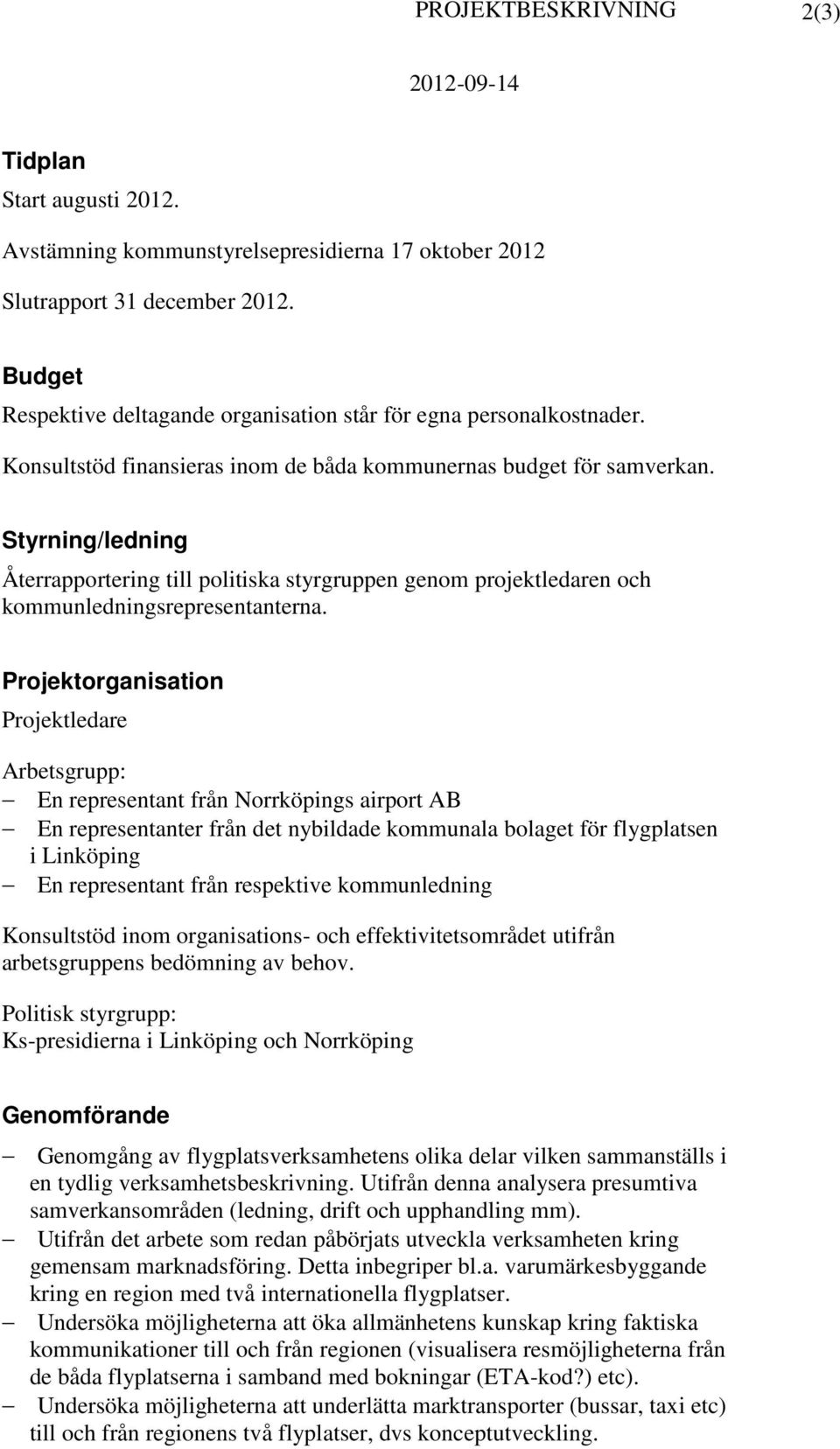 Styrning/ledning Återrapportering till politiska styrgruppen genom projektledaren och kommunledningsrepresentanterna.