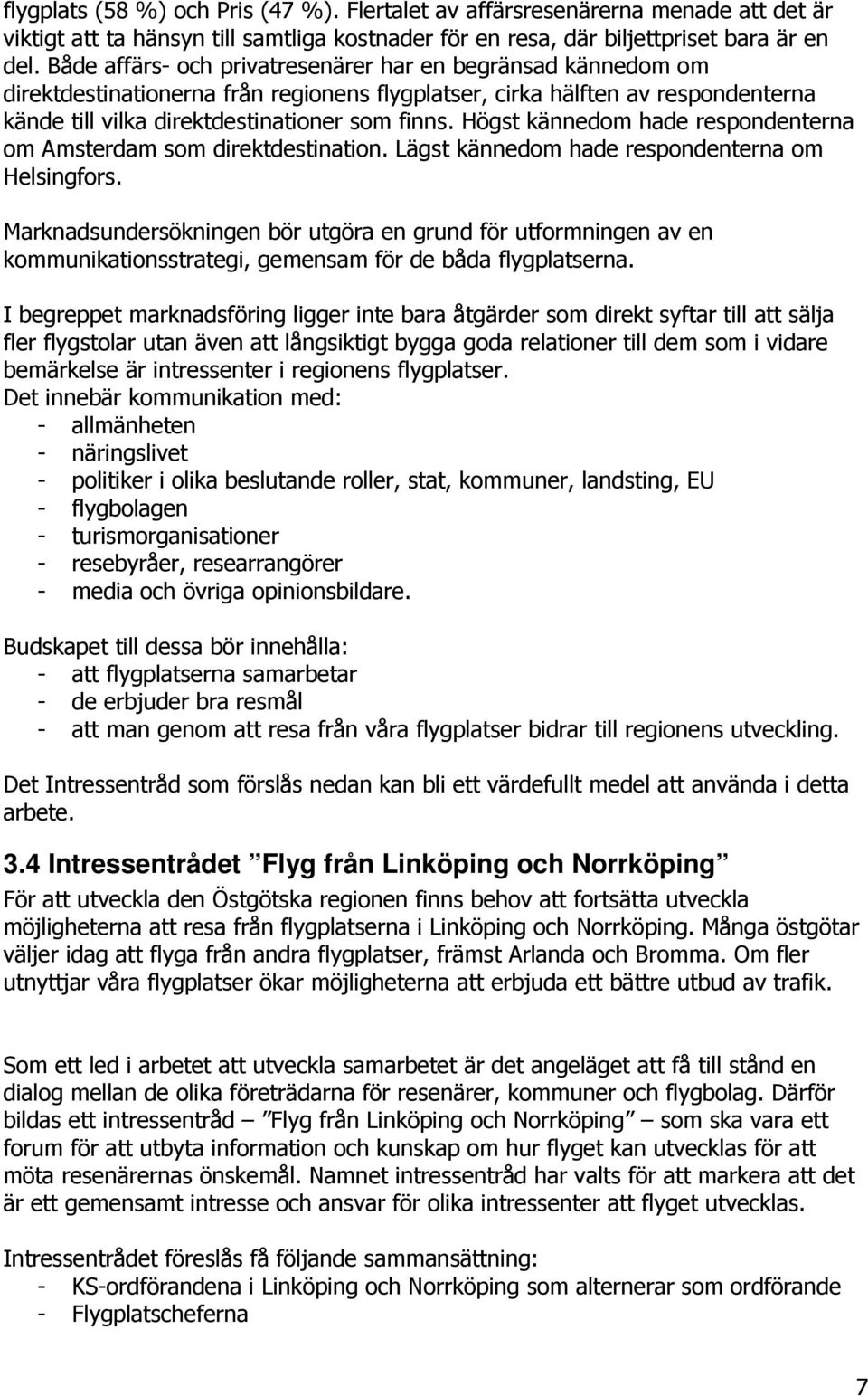 Högst kännedom hade respondenterna om Amsterdam som direktdestination. Lägst kännedom hade respondenterna om Helsingfors.