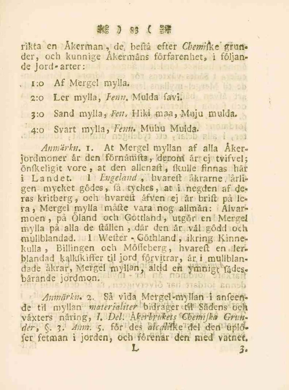 1 Engeland, hvareft åkrarne, årligen mycket godes, få tyckes, at i negden af deras kritberg, och hvareö åfven ej år britt på lera, Mergel mylla måtte vara nog alimån: Alvarmoen,på Öland och Gotrland,