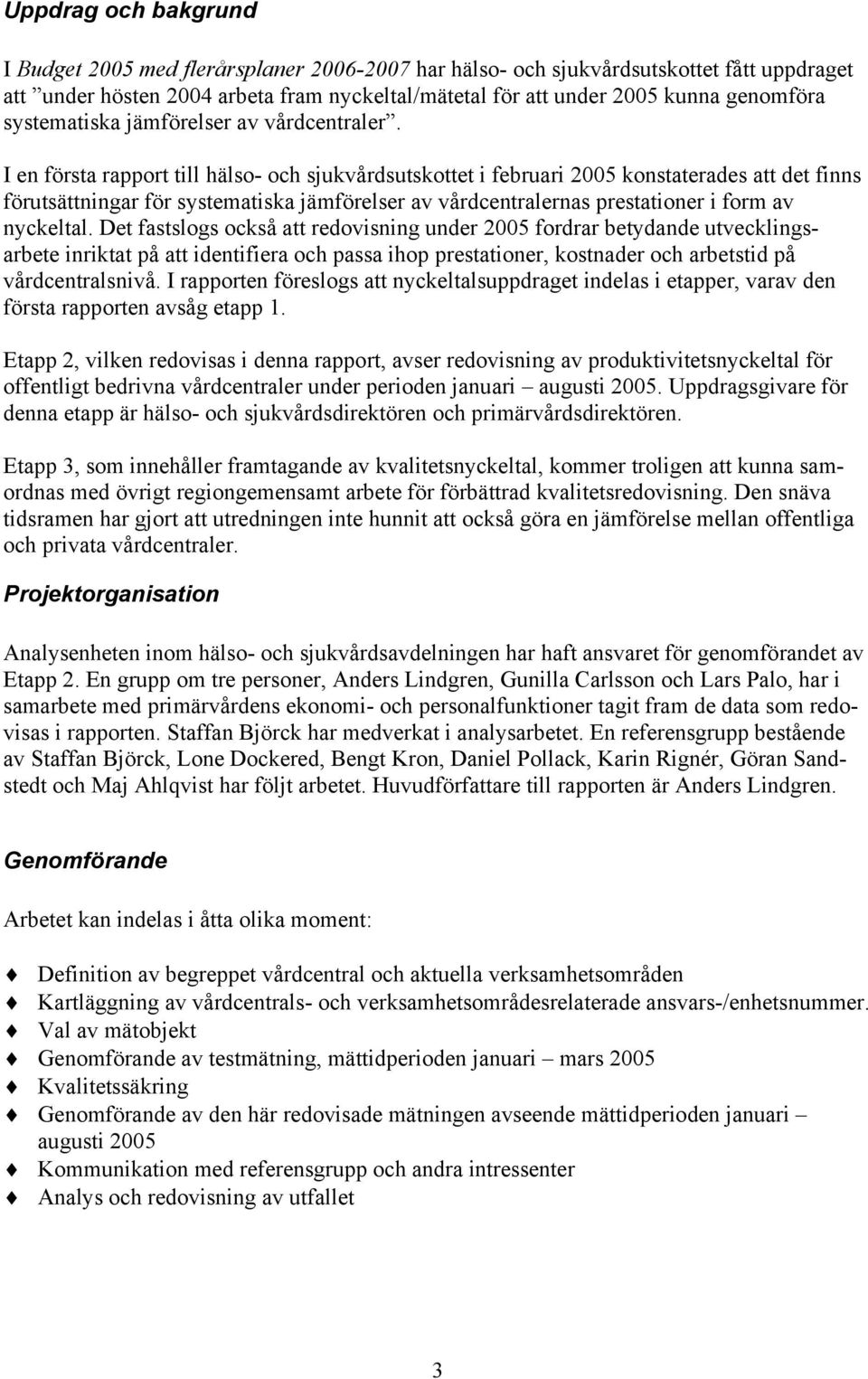 I en första rapport till hälso- och sjukvårdsutskottet i februari 2005 konstaterades att det finns förutsättningar för systematiska jämförelser av vårdcentralernas prestationer i form av nyckeltal.