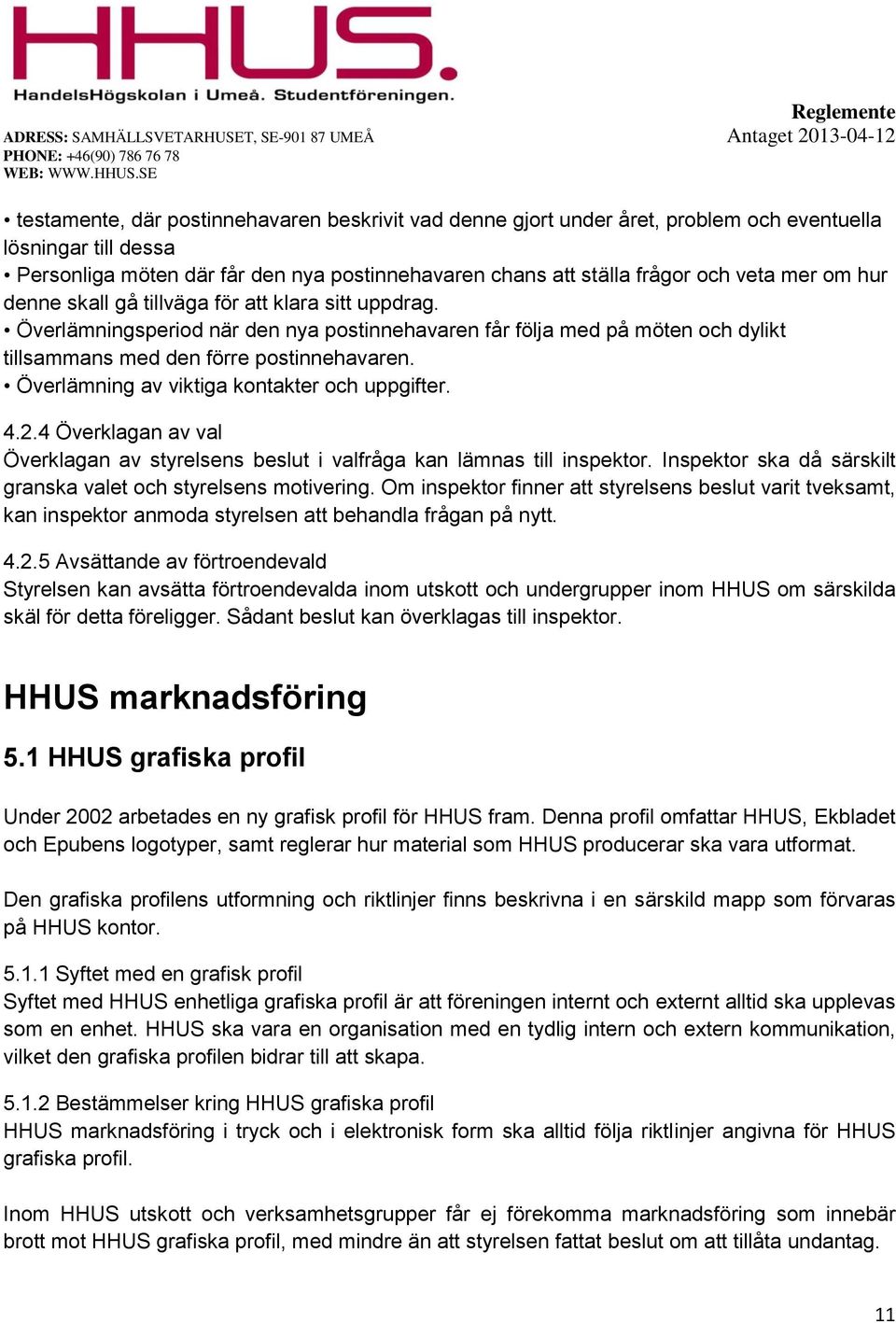 Överlämning av viktiga kontakter och uppgifter. 4.2.4 Överklagan av val Överklagan av styrelsens beslut i valfråga kan lämnas till inspektor.