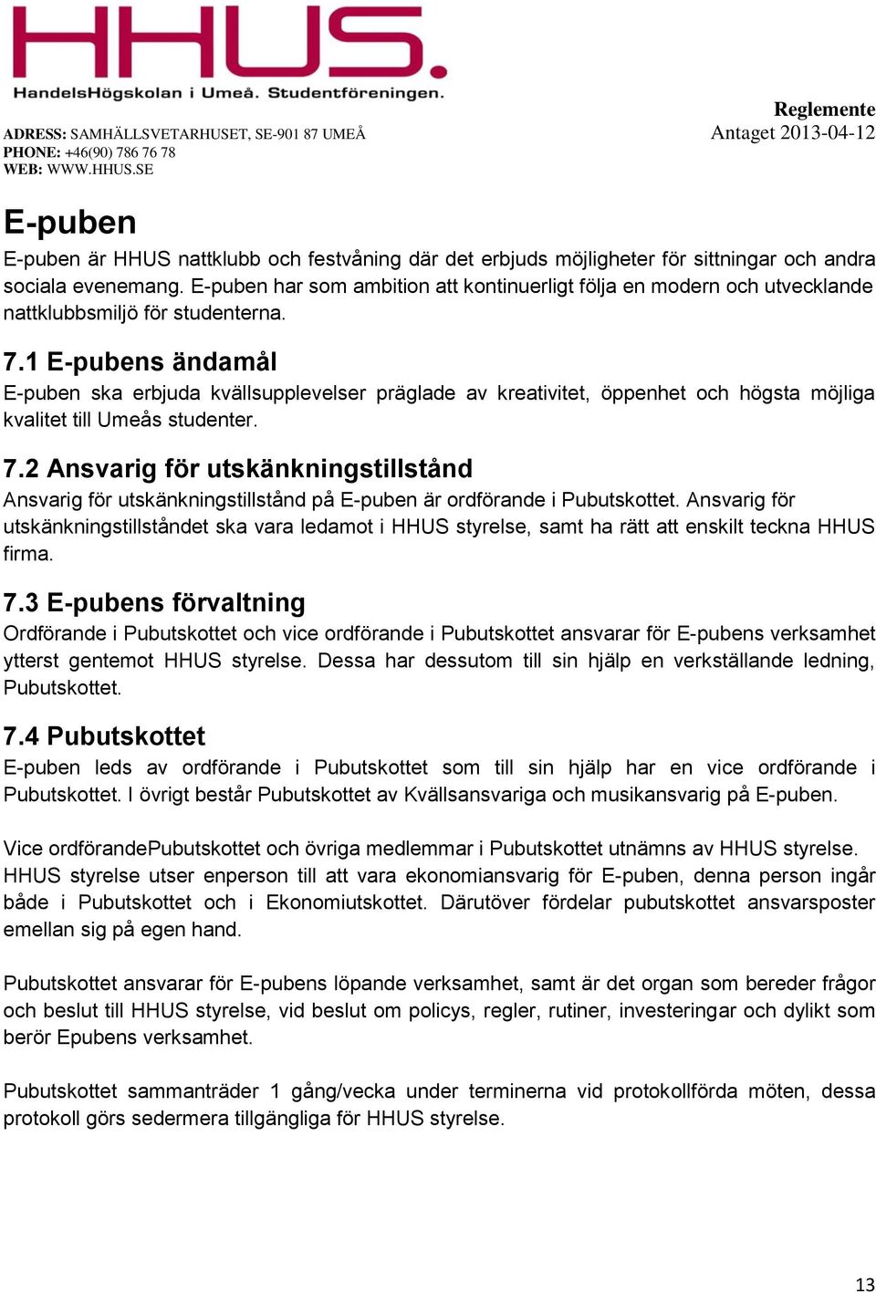 1 E-pubens ändamål E-puben ska erbjuda kvällsupplevelser präglade av kreativitet, öppenhet och högsta möjliga kvalitet till Umeås studenter. 7.