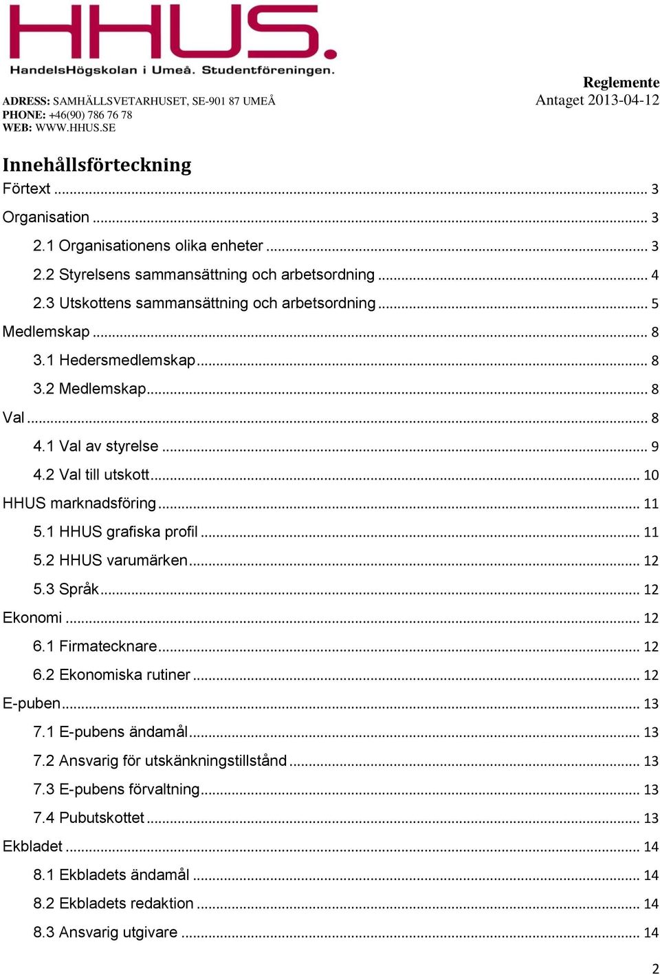 .. 10 HHUS marknadsföring... 11 5.1 HHUS grafiska profil... 11 5.2 HHUS varumärken... 12 5.3 Språk... 12 Ekonomi... 12 6.1 Firmatecknare... 12 6.2 Ekonomiska rutiner... 12 E-puben.