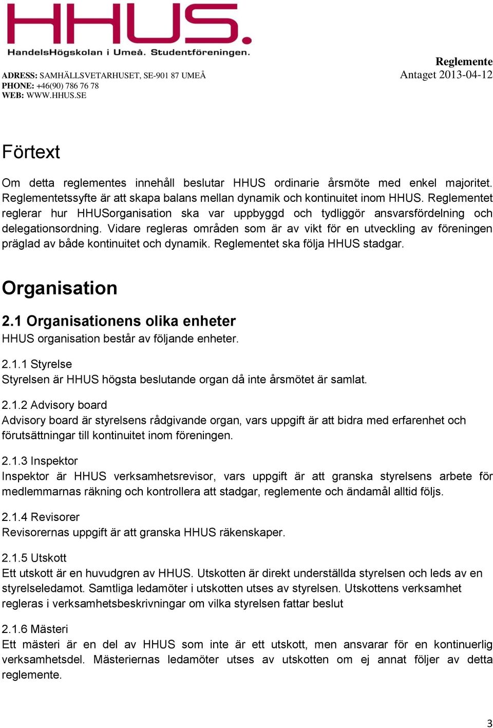 Vidare regleras områden som är av vikt för en utveckling av föreningen präglad av både kontinuitet och dynamik. Reglementet ska följa HHUS stadgar. Organisation 2.