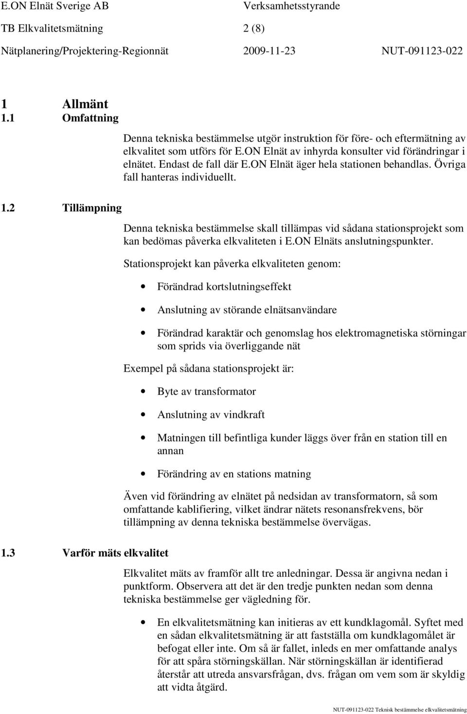 Denna tekniska bestämmelse skall tillämpas vid sådana stationsprojekt som kan bedömas påverka elkvaliteten i E.ON Elnäts anslutningspunkter.