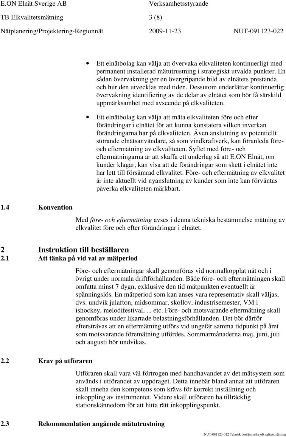 Dessutom underlättar kontinuerlig övervakning identifiering av de delar av elnätet som bör få särskild uppmärksamhet med avseende på elkvaliteten.