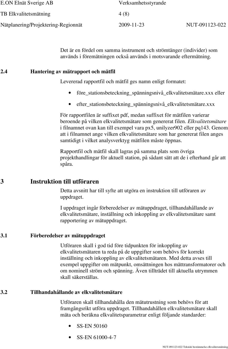 xxx eller efter_stationsbeteckning_spänningsnivå_elkvalitetsmätare.xxx För rapportfilen är suffixet pdf, medan suffixet för mätfilen varierar beroende på vilken elkvalitetsmätare som genererat filen.