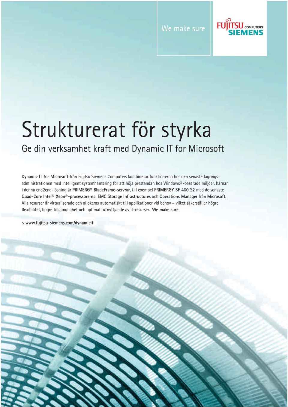 Kärnan i denna end2end-lösning är Primergy BladeFrame-servrar, till exempel PRIMERGY BF 400 S2 med de senaste Quad-Core Intel Xeon -processorerna, EMC Storage Infrastructures och