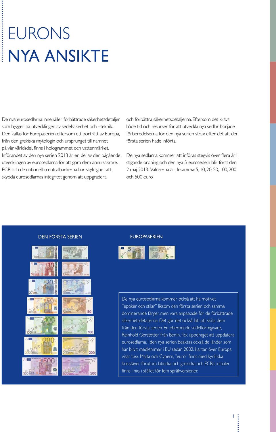 Införandet av den nya serien 2013 är en del av den pågående utvecklingen av eurosedlarna för att göra dem ännu säkrare.