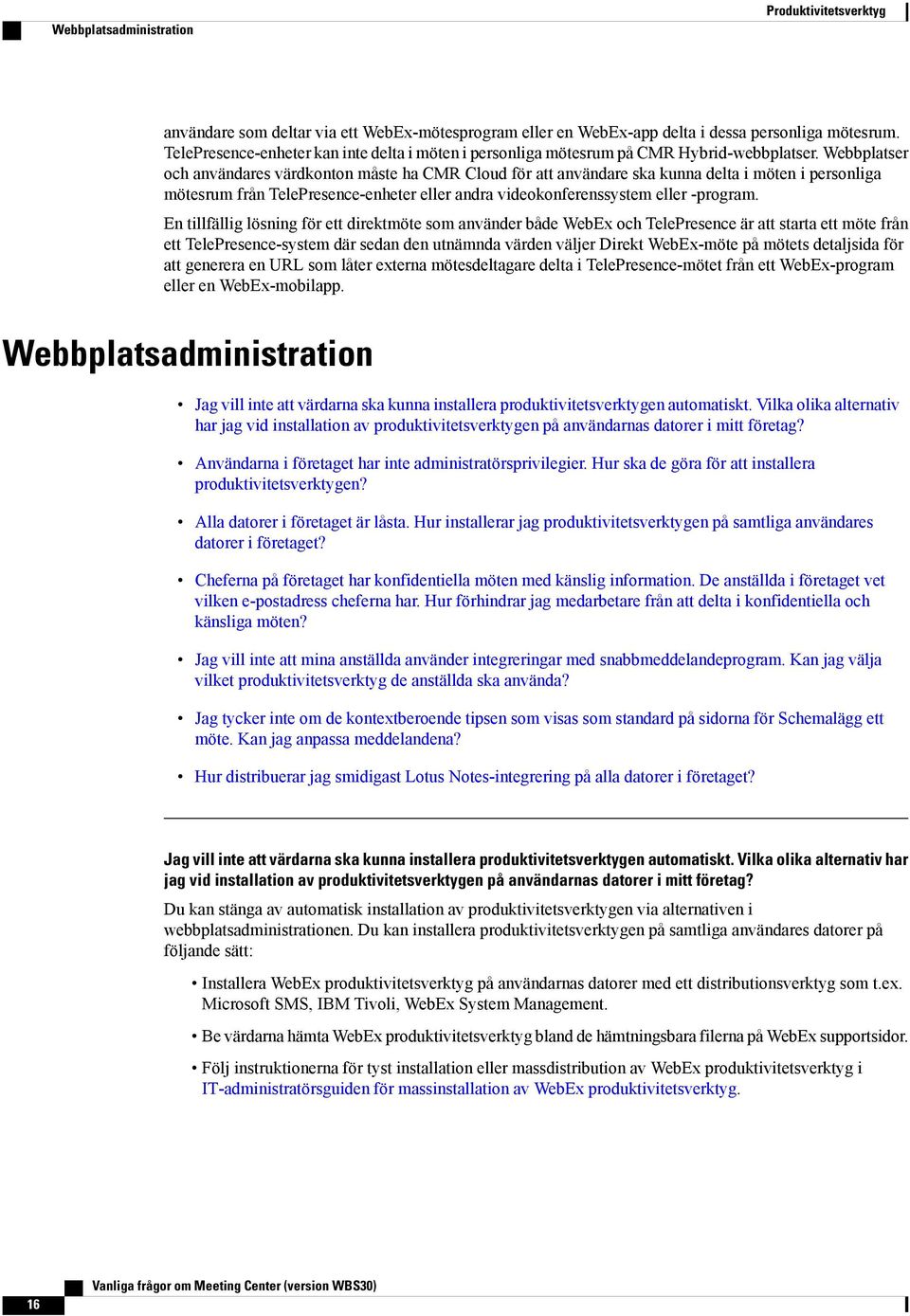 Webbplatser och användares värdkonton måste ha CMR Cloud för att användare ska kunna delta i möten i personliga mötesrum från TelePresence-enheter eller andra videokonferenssystem eller -program.