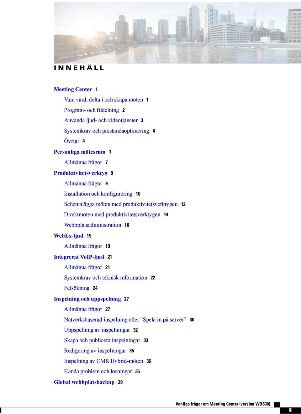 Webbplatsadministration 16 WebEx-ljud 19 Allmänna frågor 19 Integrerat VoIP-ljud 21 Allmänna frågor 21 Systemkrav och teknisk information 22 Felsökning 24 Inspelning och uppspelning 27 Allmänna