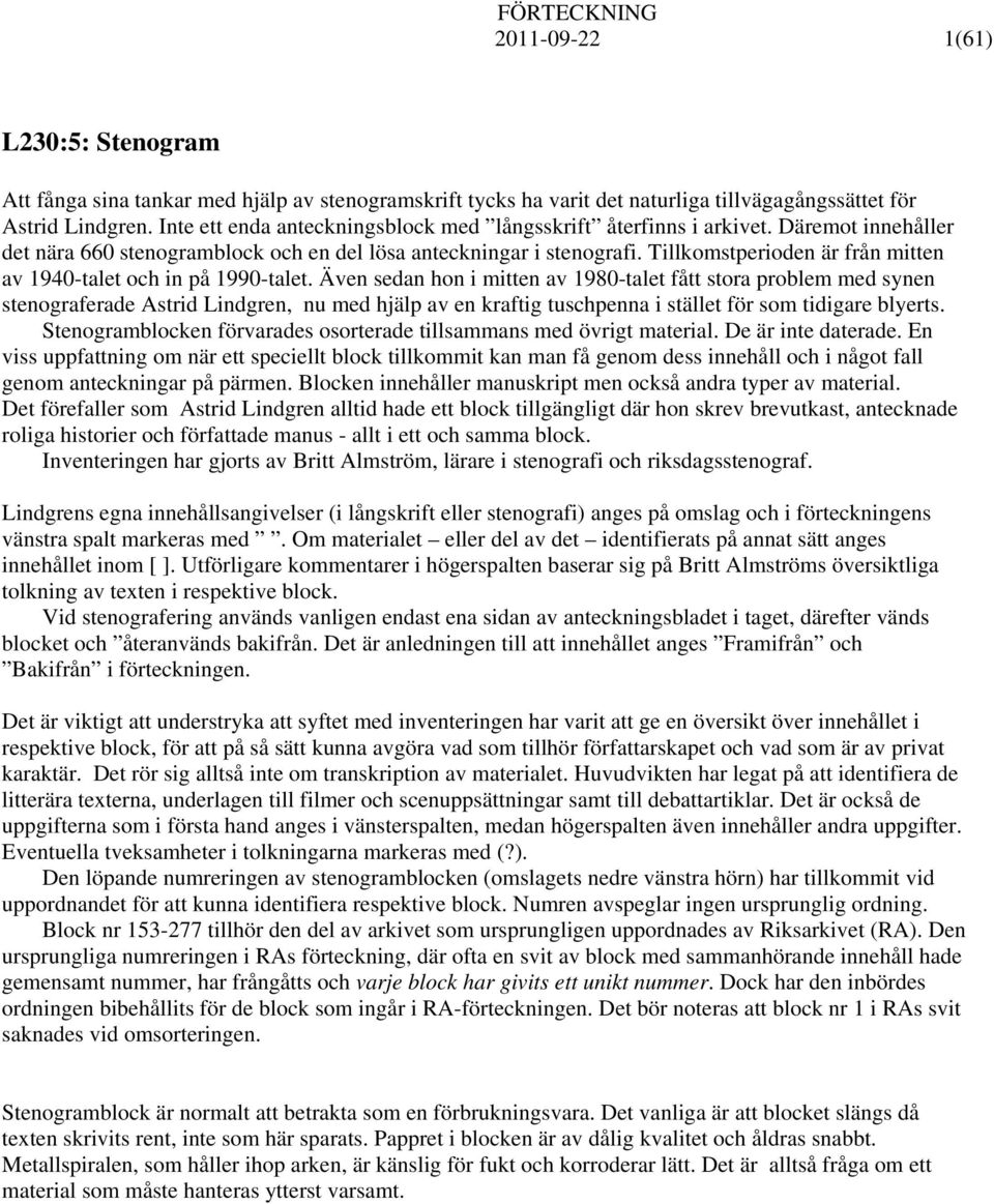 Tillkomstperioden är från mitten av 1940-talet och in på 1990-talet.