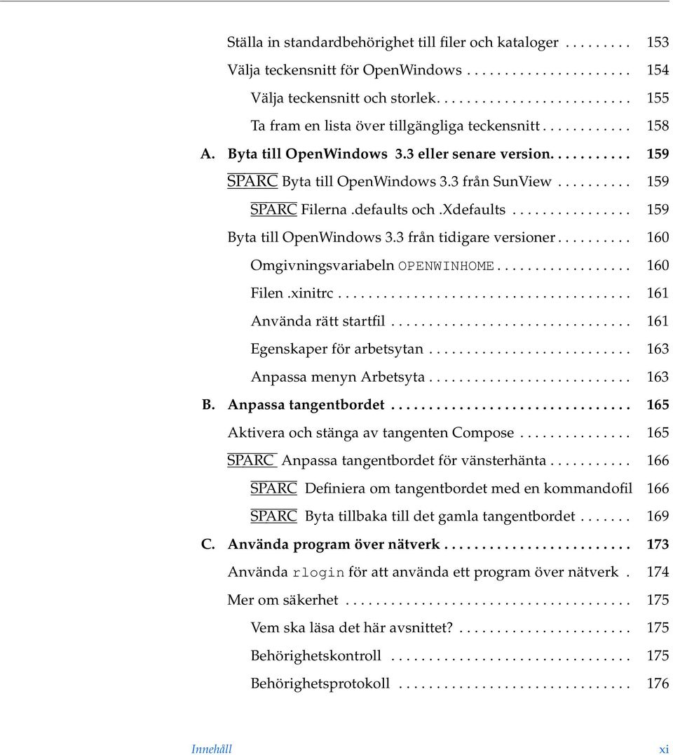 3 från SunView.......... 159 SPARC Filerna.defaults och.xdefaults................ 159 Byta till OpenWindows 3.3 från tidigare versioner.......... 160 Omgivningsvariabeln OPENWINHOME.................. 160 Filen.